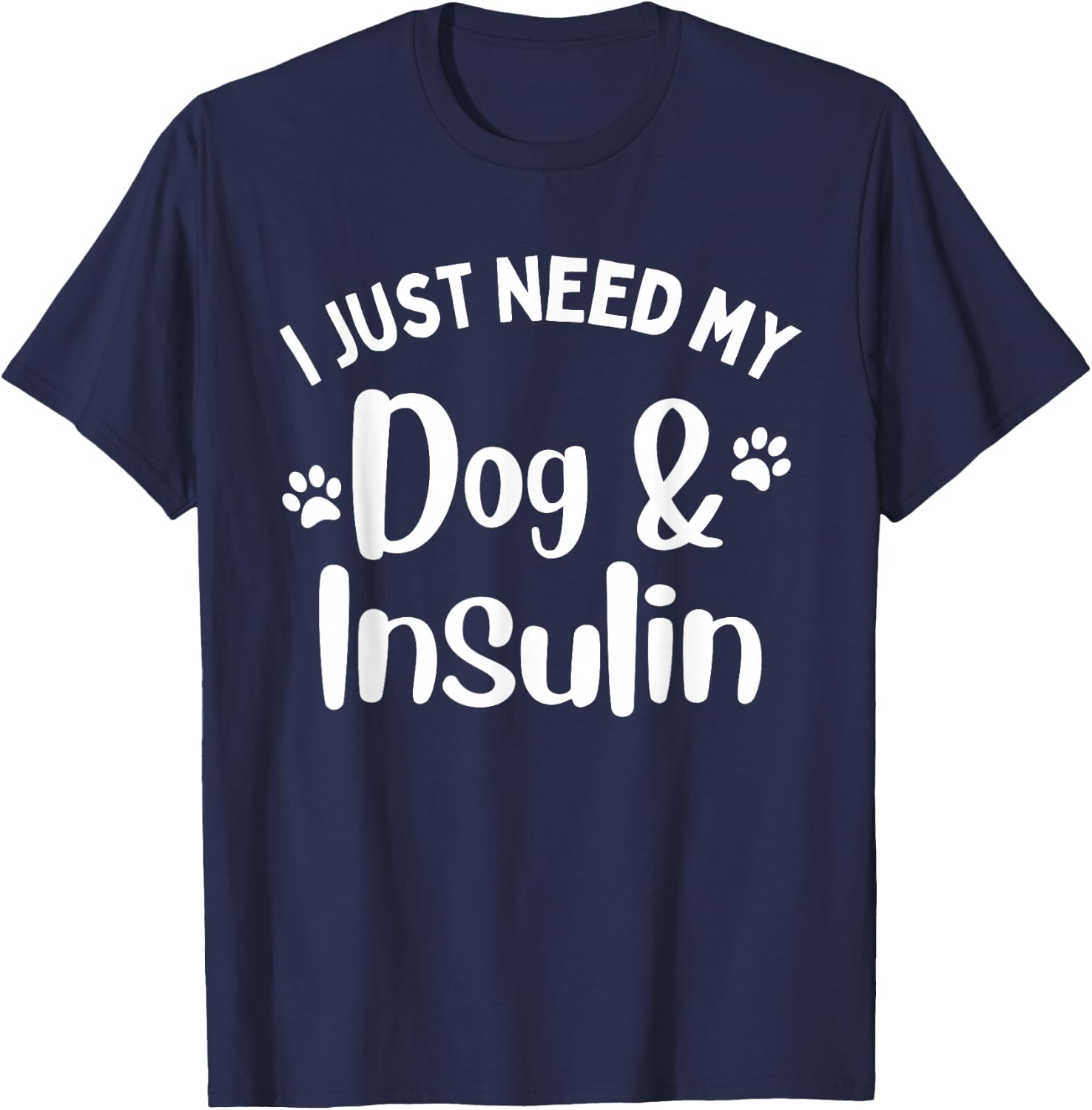 Funny I Just Need My Dog And Insulin Diabetes Awareness T-Shirt - T-Shirt | Navy