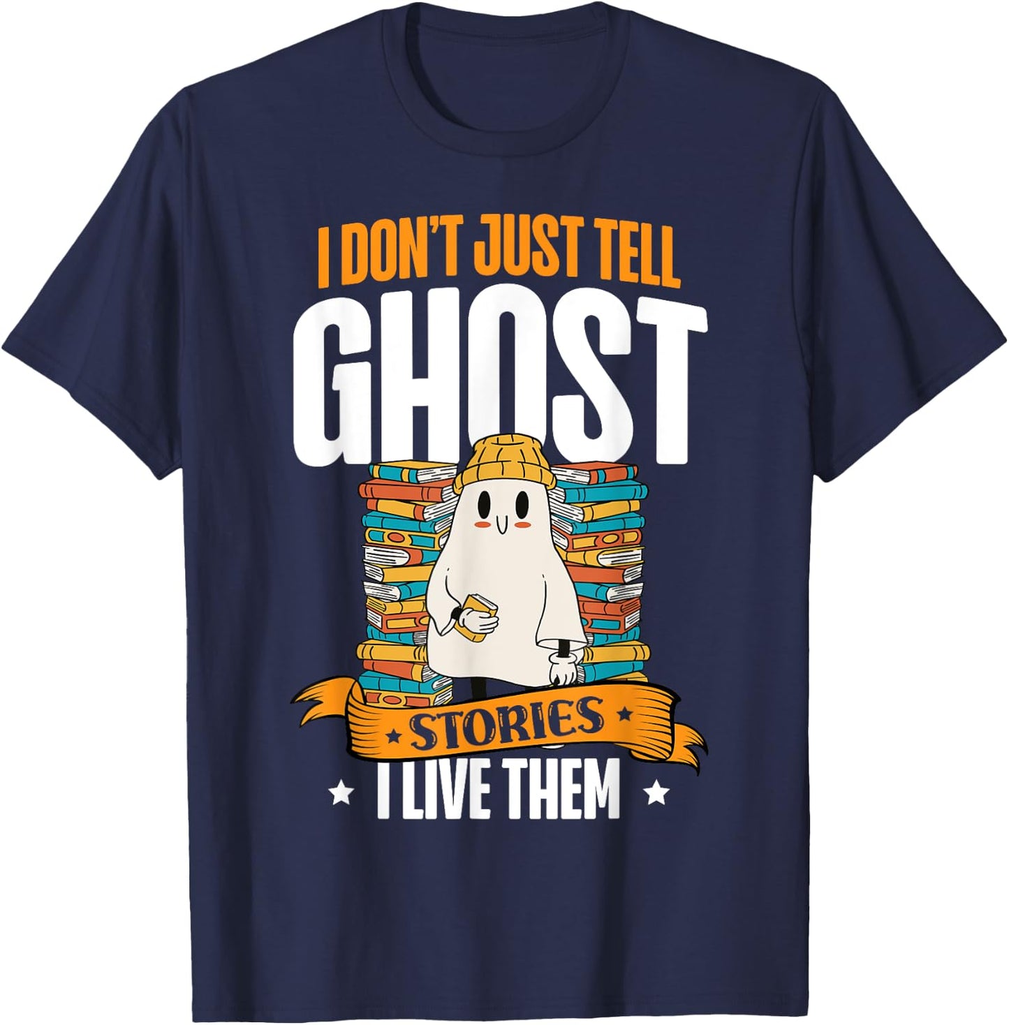 I Don't Just Tell Ghost Stories I Live Them Halloween Ghost T-Shirt - T-Shirt | Navy