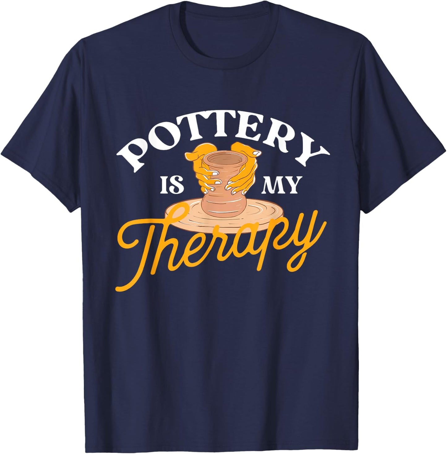 Pottery is My Therapy - Ceramic Artist Potter Ceramicist T-Shirt - T-Shirt | Navy