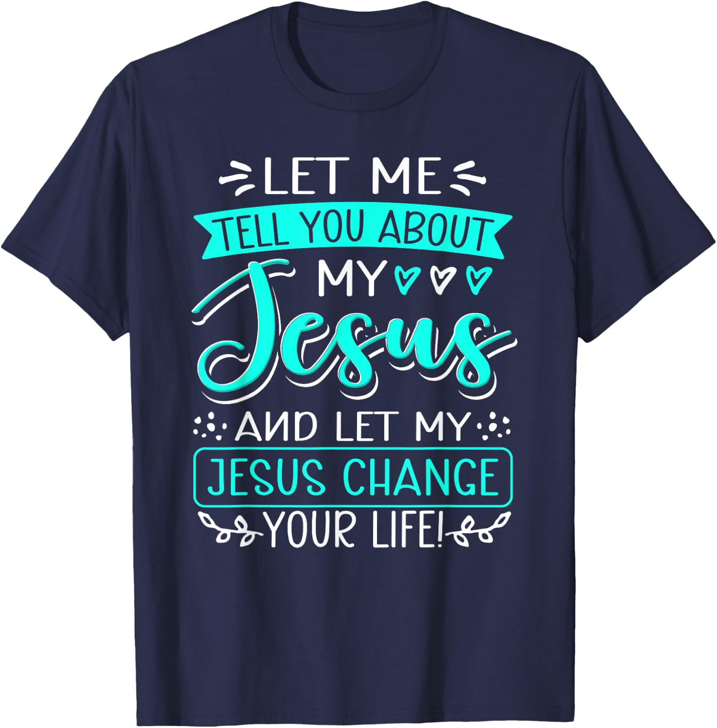 Let Me Tell You About My Jesus And Jesus Change Your Life T-Shirt - T-Shirt | Navy