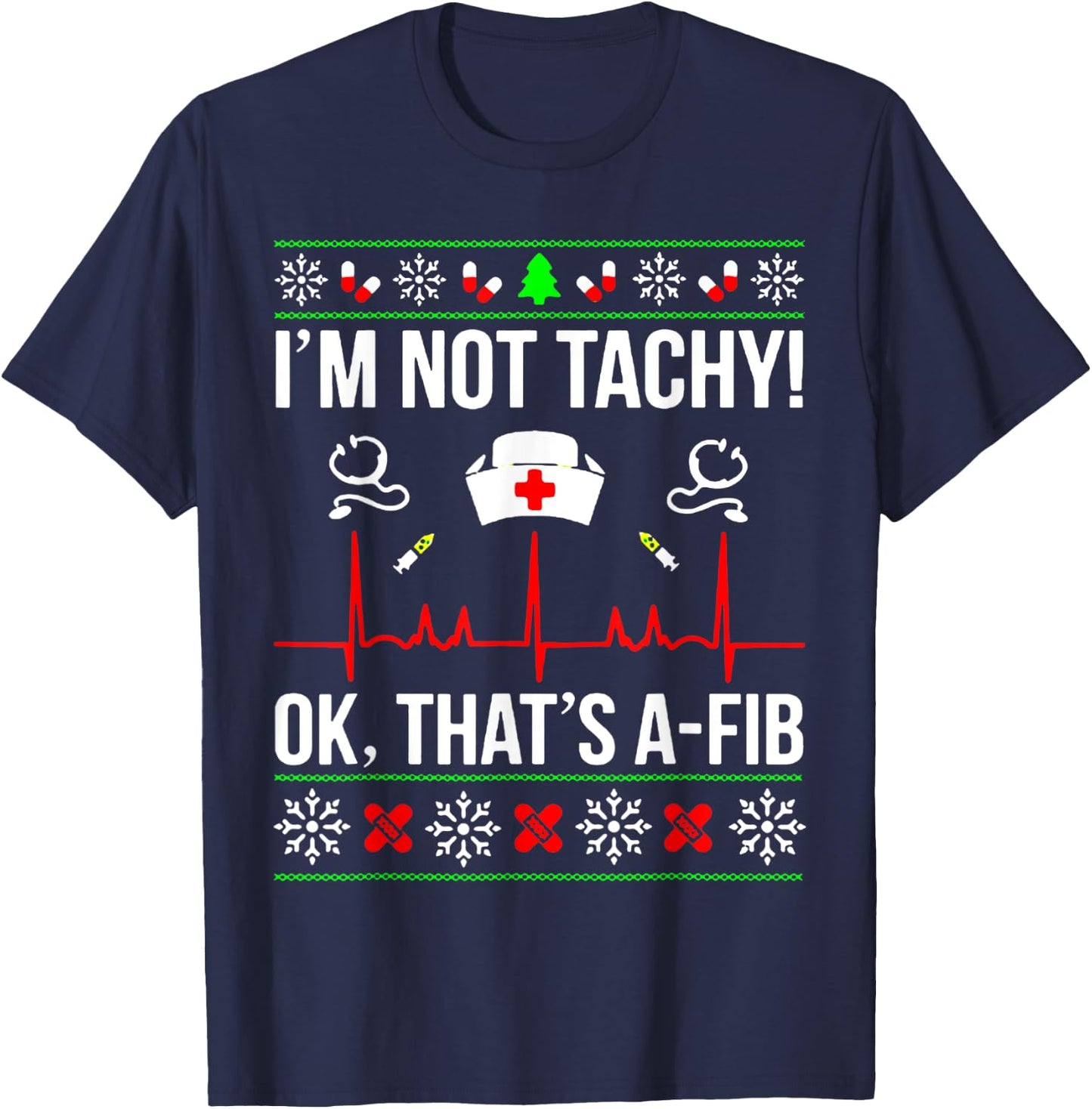 Funny Nurse I'm Not Tachy Ok That's A-Fib Ugly Christmas T-Shirt - T-Shirt | Navy