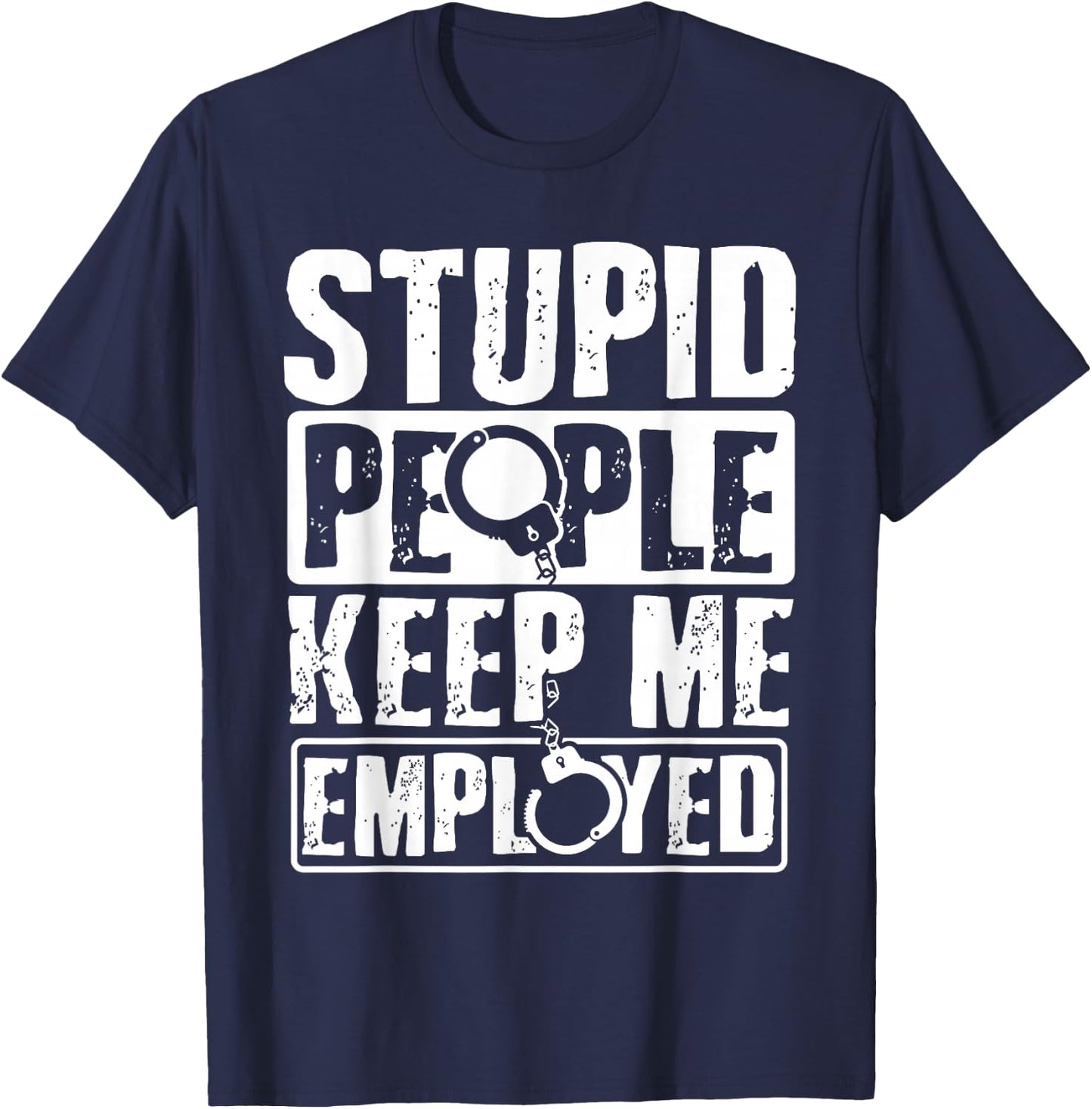 Correctional Officer Gift Stupid People Keep Me Employed T-Shirt - T-Shirt | Navy
