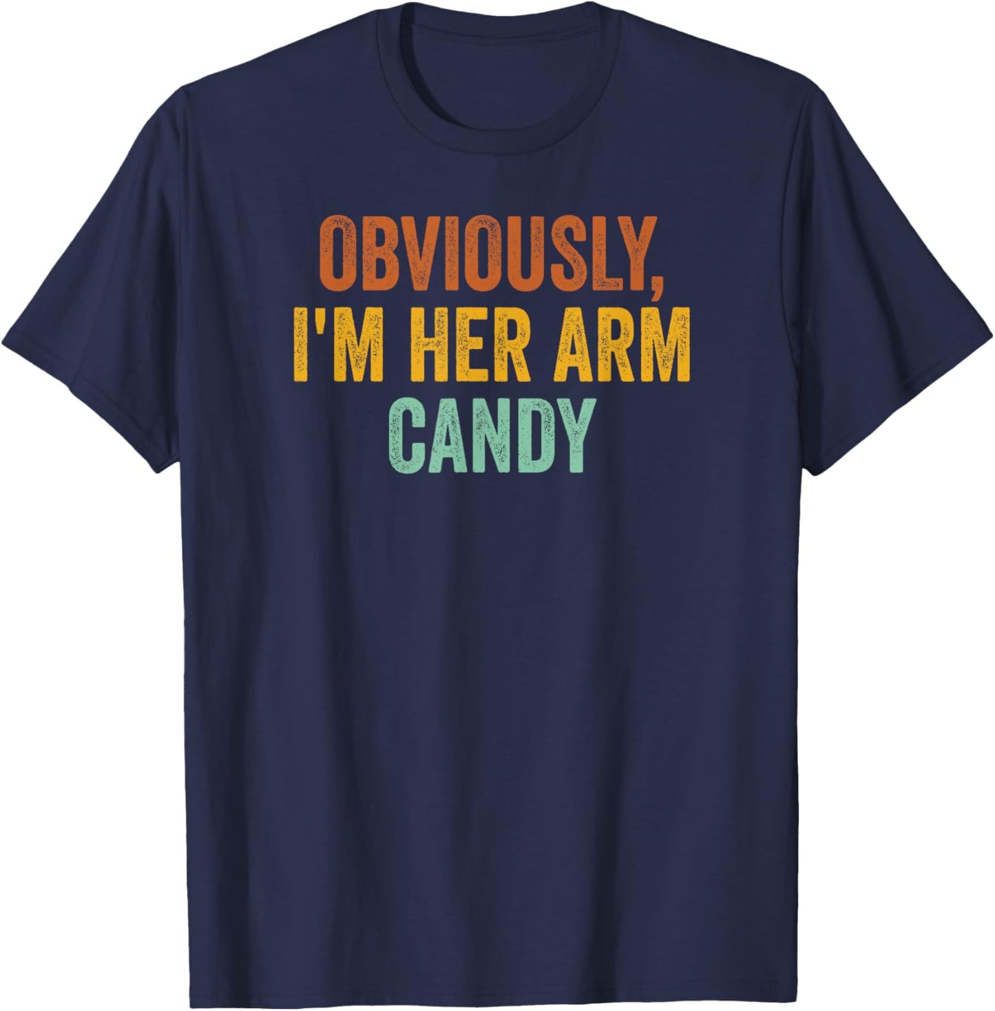 Obviously, I'm Her Arm Candy Funny Sarcastic T-Shirt - T-Shirt | Navy