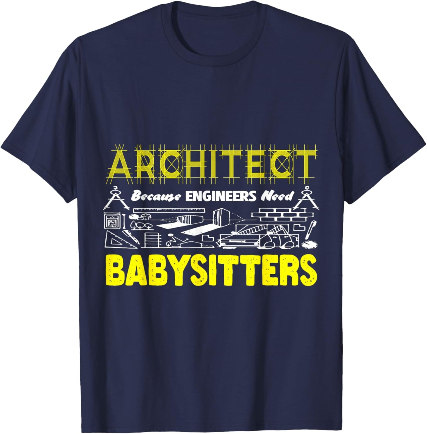 Funny Architect Because Engineers Need Babysitters Sarcastic T-Shirt - T-Shirt | Navy