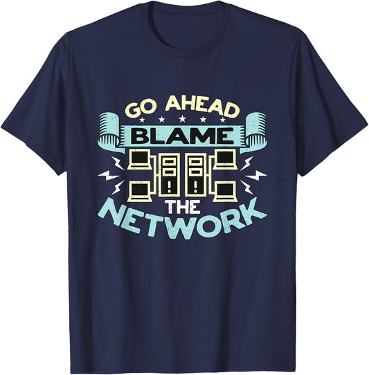 Go Ahead Blame The Network Computer Science Network Engineer T-Shirt - T-Shirt | Navy