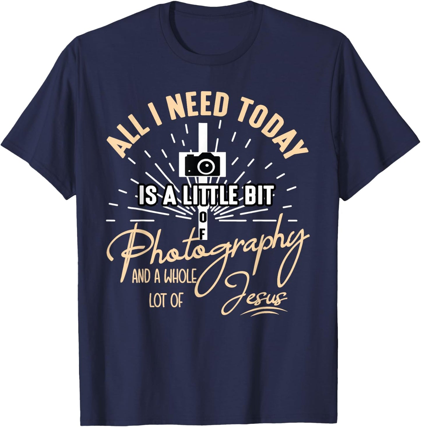 All I Need Today Is A Little Bit Of Photography And Jesus T-Shirt - T-Shirt | Navy