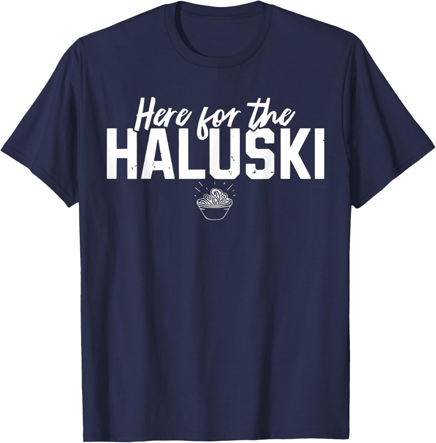 Here For The Haluski Funny Slovak Food Slovakian T-Shirt - T-Shirt | Navy