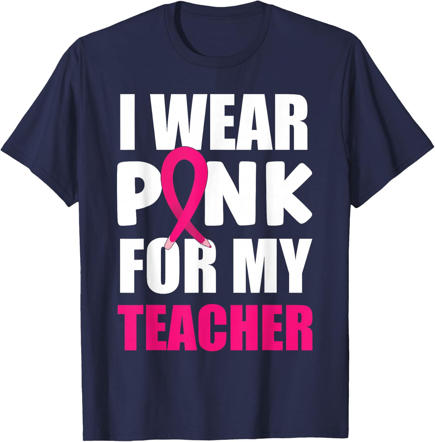 Breast Cancer Awareness I Wear Pink For My Teacher T-Shirt - T-Shirt | Navy