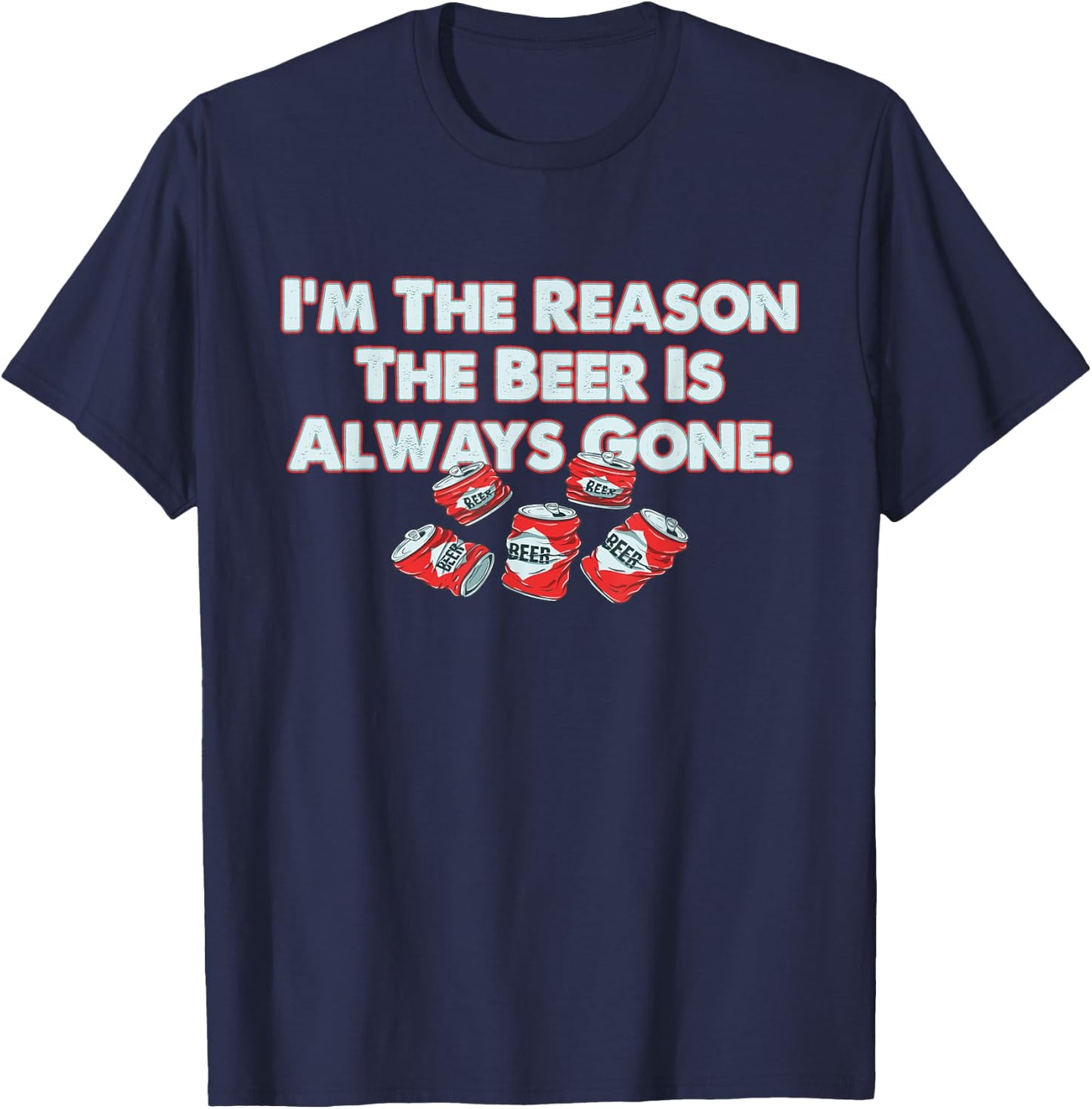 Funny I'm The Reason The Beer Is Always Gone Apparel T-Shirt - T-Shirt | Navy