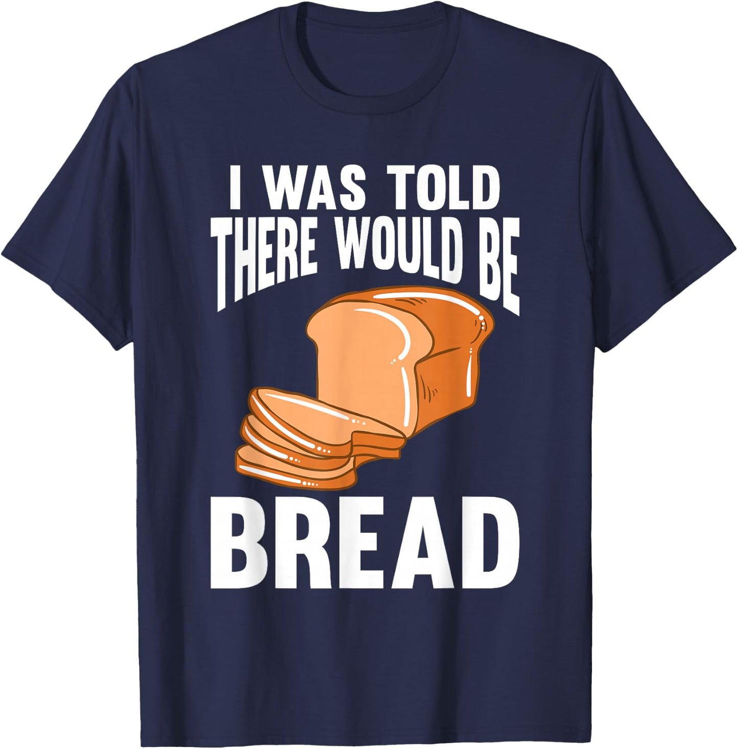 I Was Told There Would Be Bread T-Shirt - T-Shirt | Navy