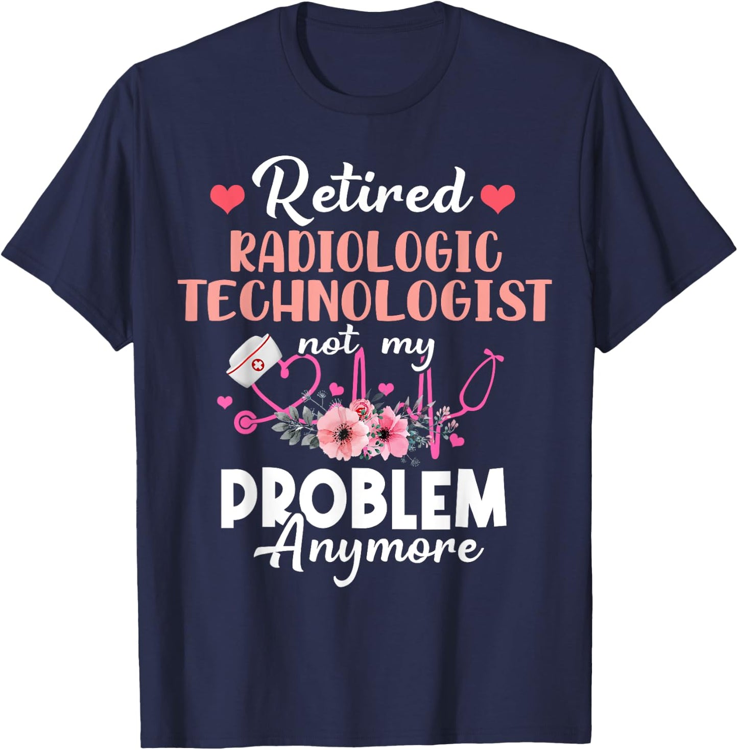 Retired Rad Tech Not My Problem Anymore Retirement T-Shirt - T-Shirt | Navy