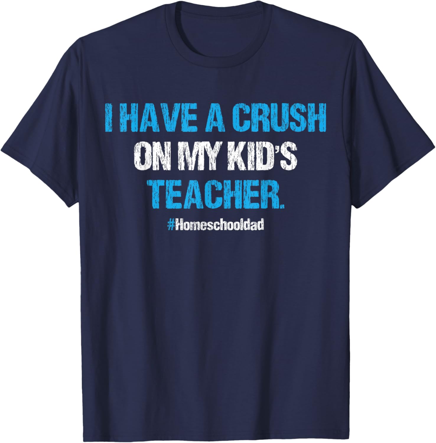 I Have A Crush On My Kid's Teacher Homeschool Dad Vintage T-Shirt - T-Shirt | Navy