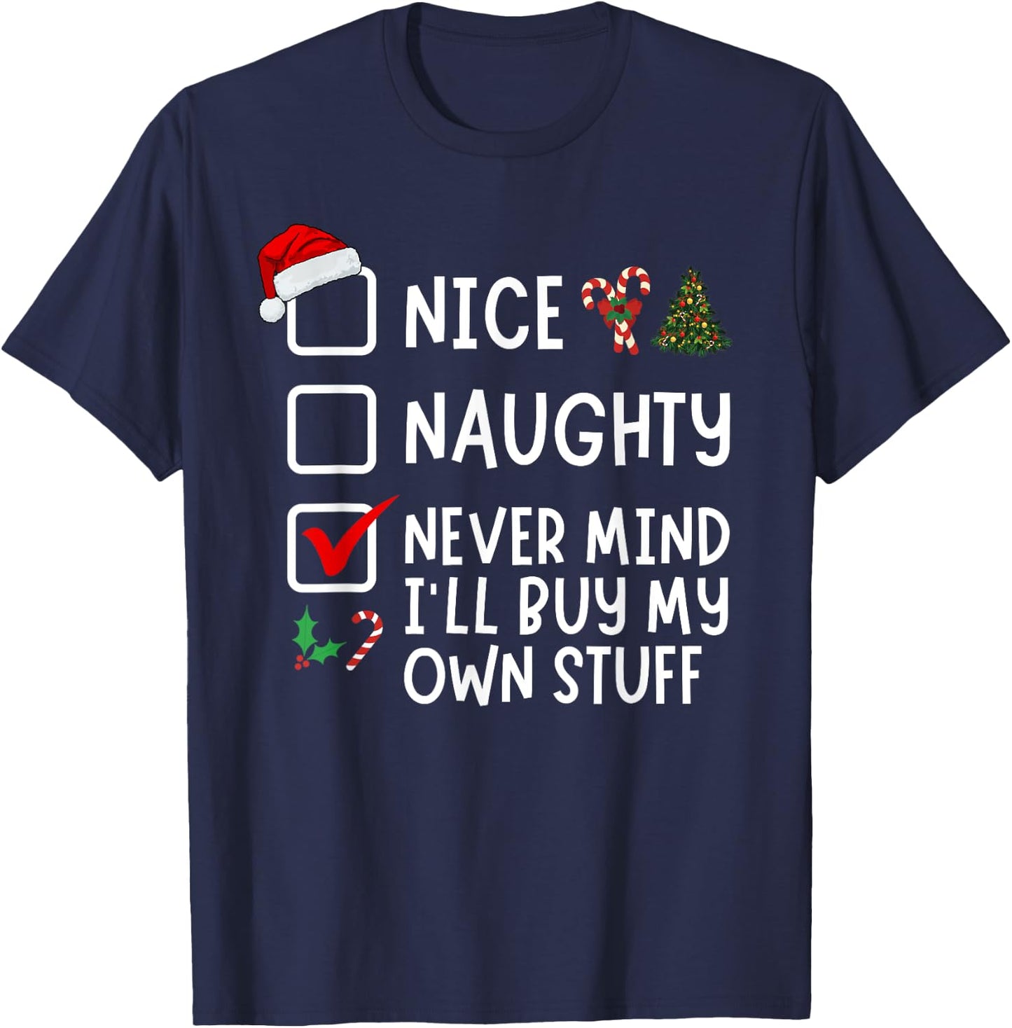 Nice Naughty Never Mind I'll Buy My Own Stuff Christmas List T-Shirt - T-Shirt | Navy