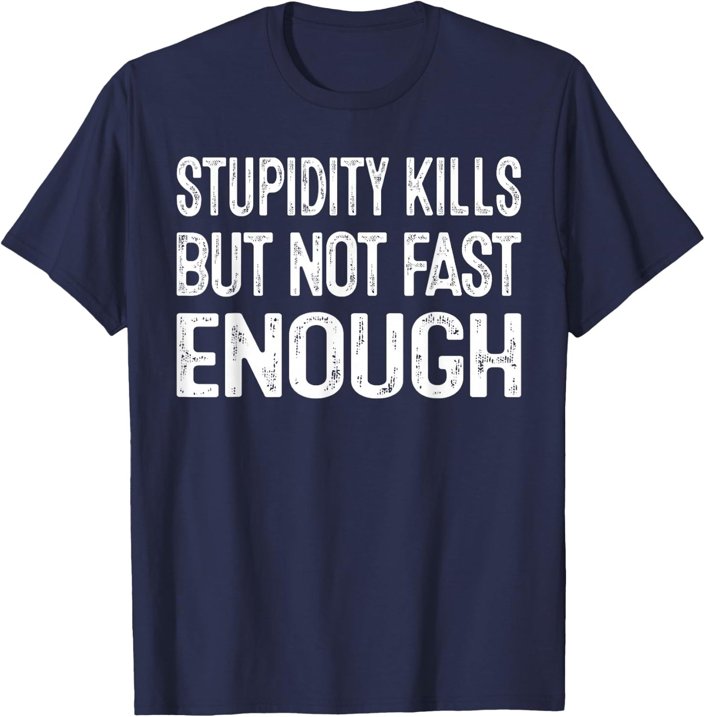 Sarcastic Humor Stupidity Kills But Not Fast Enough T-Shirt - T-Shirt | Navy