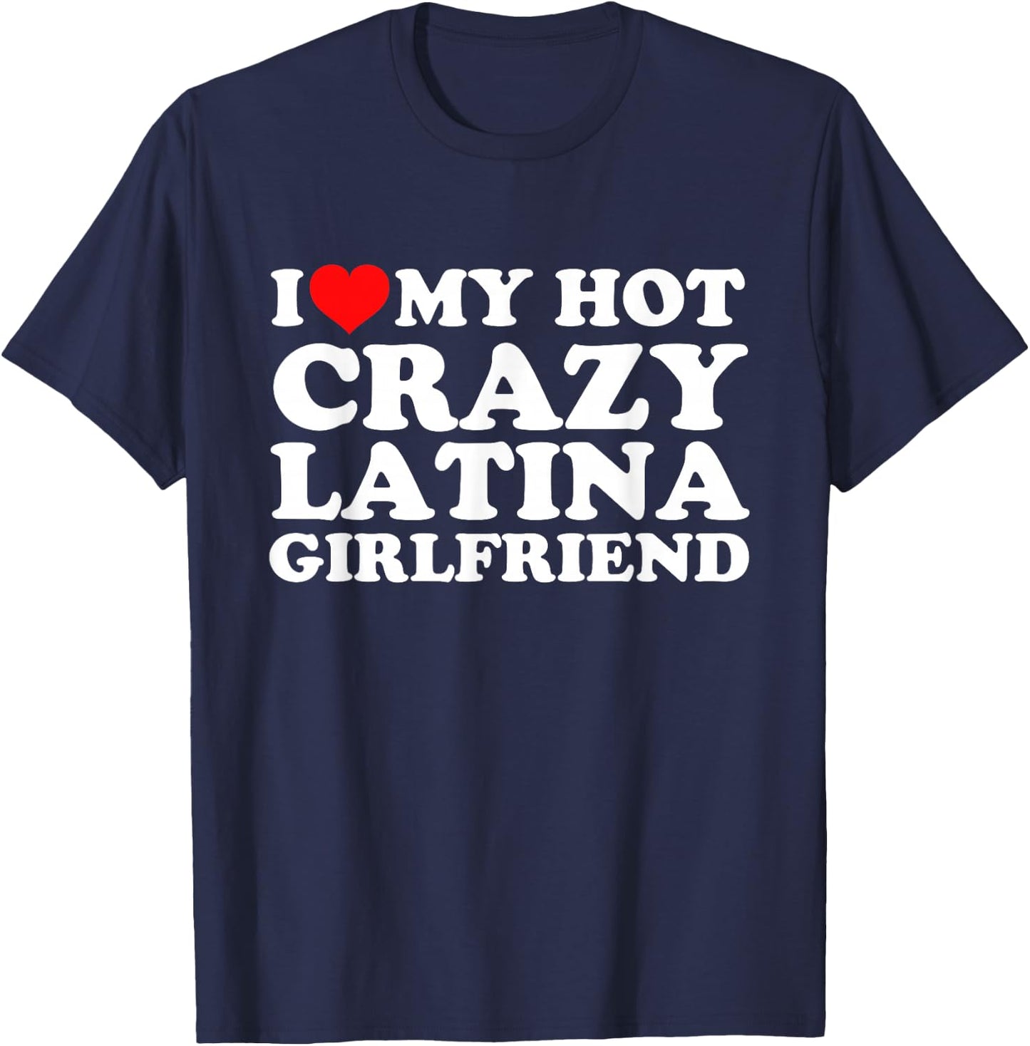 I Love My Hot Crazy Latina Girlfriend T-Shirt - T-Shirt | Navy
