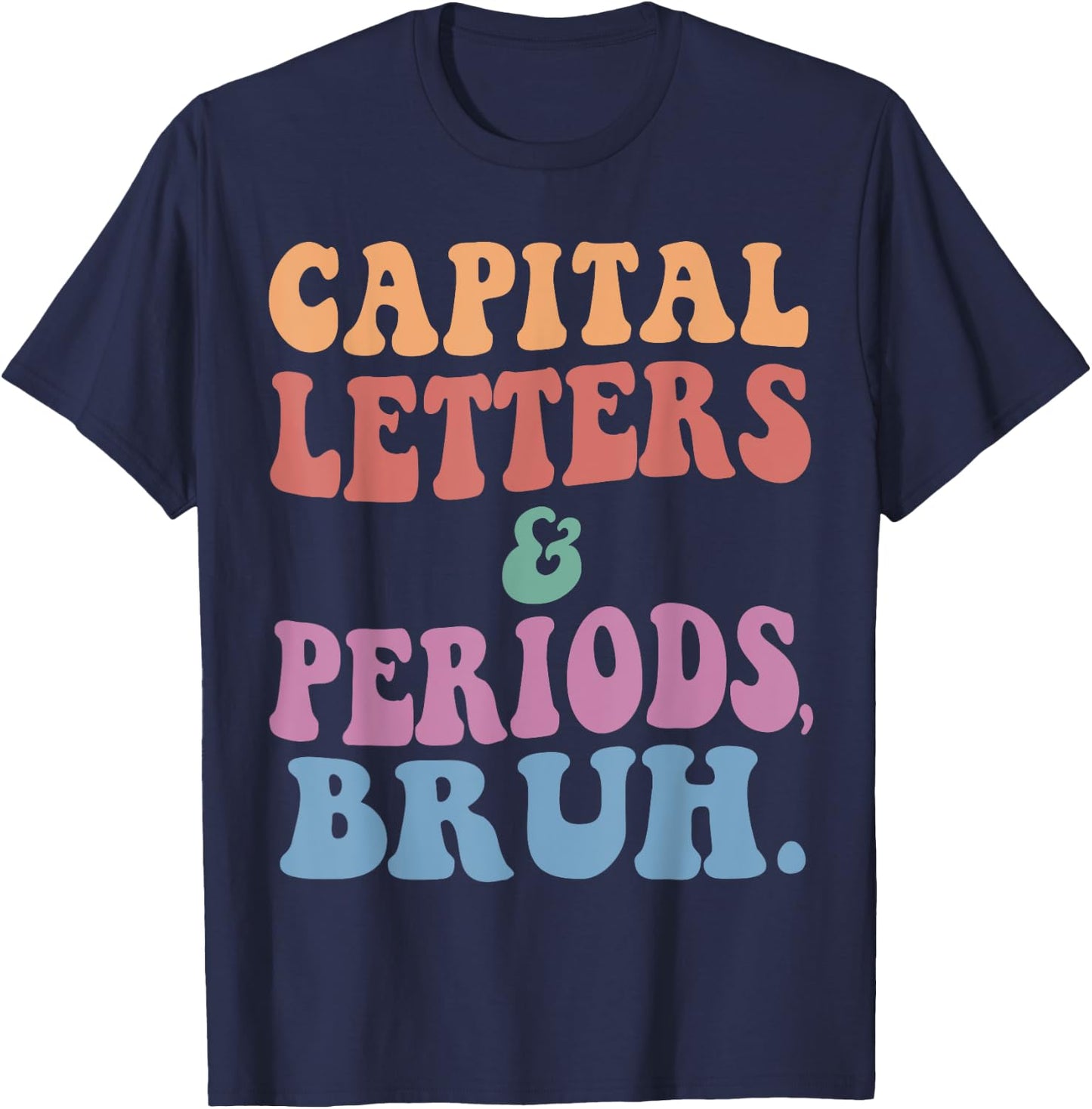 Capital Letters And Periods Bruh, ELA Teacher Funny Men Women Girls Kids T-Shirt - T-Shirt | Navy