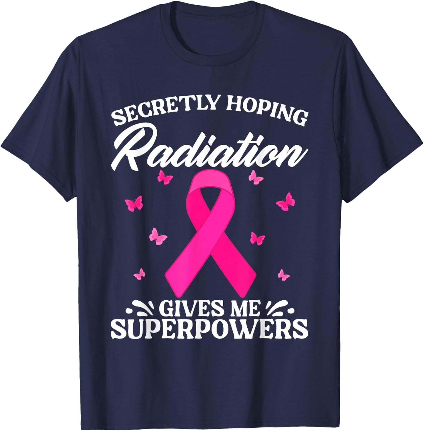 Secretly Hoping Radiation Gives Me Super Power Breast Cancer T-Shirt - T-Shirt | Navy