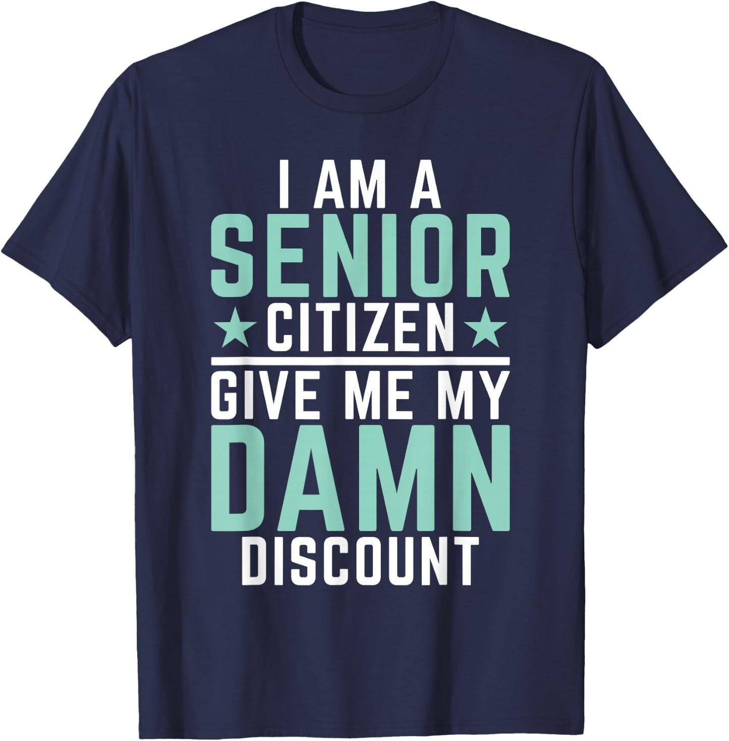I Am Senior Citizen Give Me My Damn Discount Pension Old Guy T-Shirt - T-Shirt | Navy