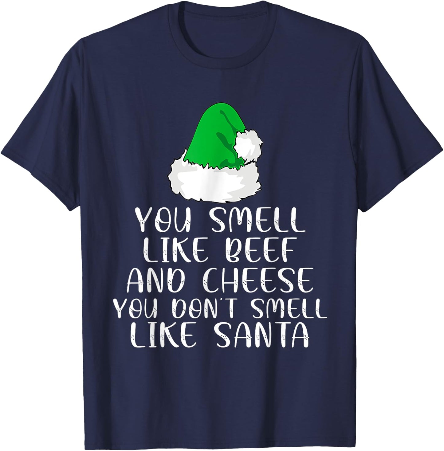 You Smells Like' Beef And Cheese Dont Smells Like Santa Elf T-Shirt - T-Shirt | Navy