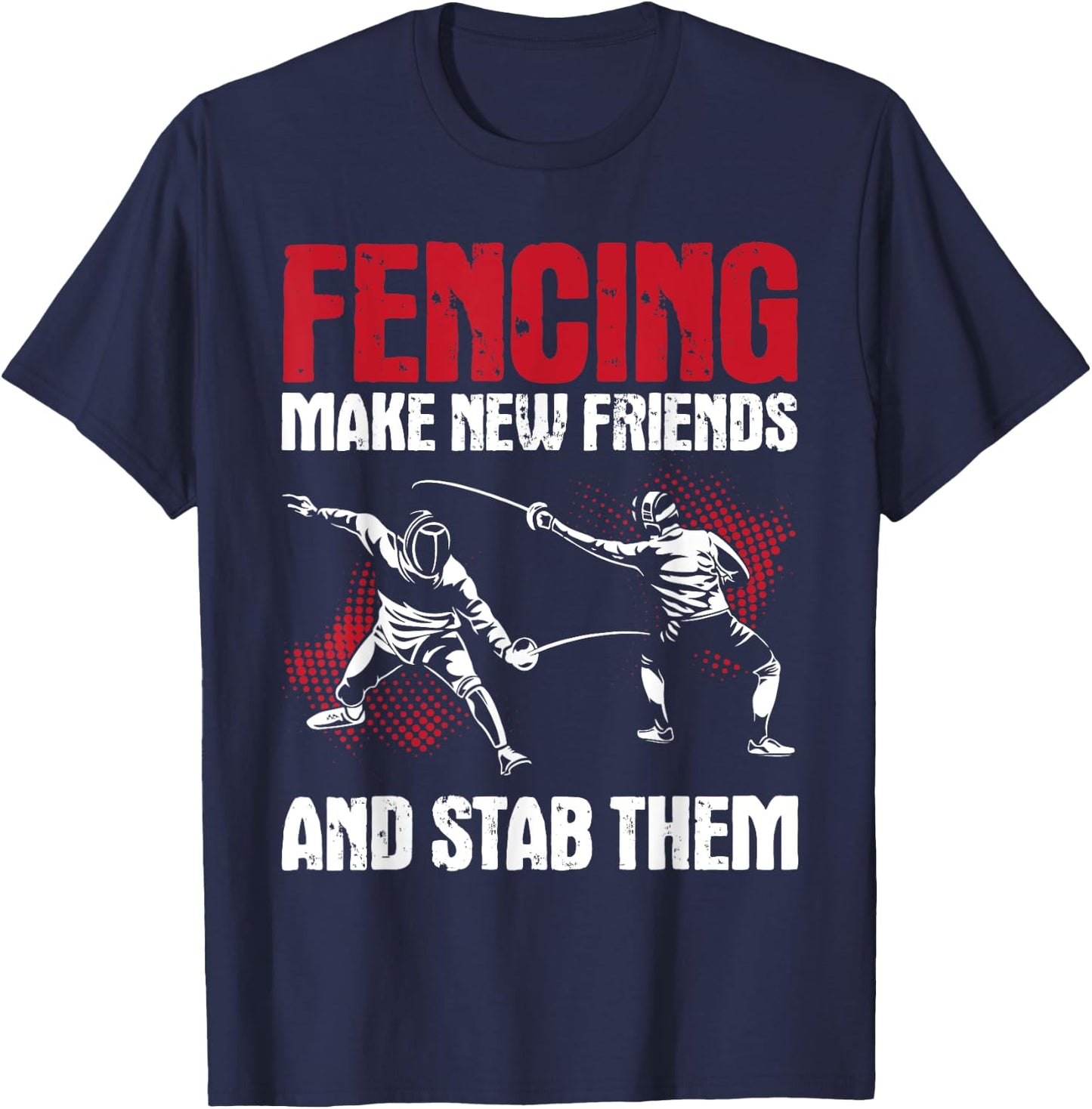 Fencing Make New Friends And Stab Them - Fencer Swordsman T-Shirt - T-Shirt | Navy
