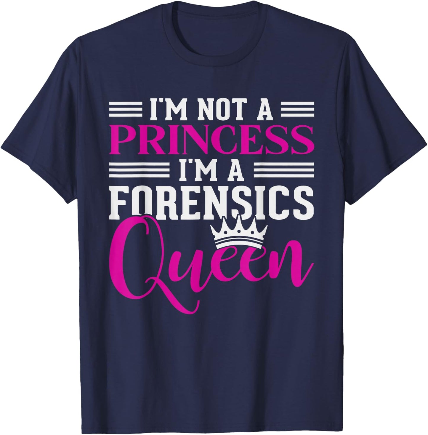 I'm Not A Princess Im A Forensics Queen Forensics T-Shirt - T-Shirt | Navy