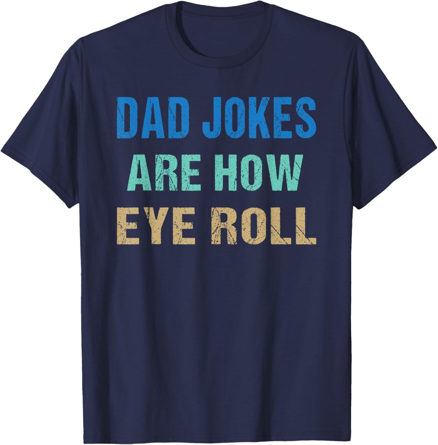 Dad Jokes Are How Eye Roll Funny Father's Day T-Shirt - T-Shirt | Navy