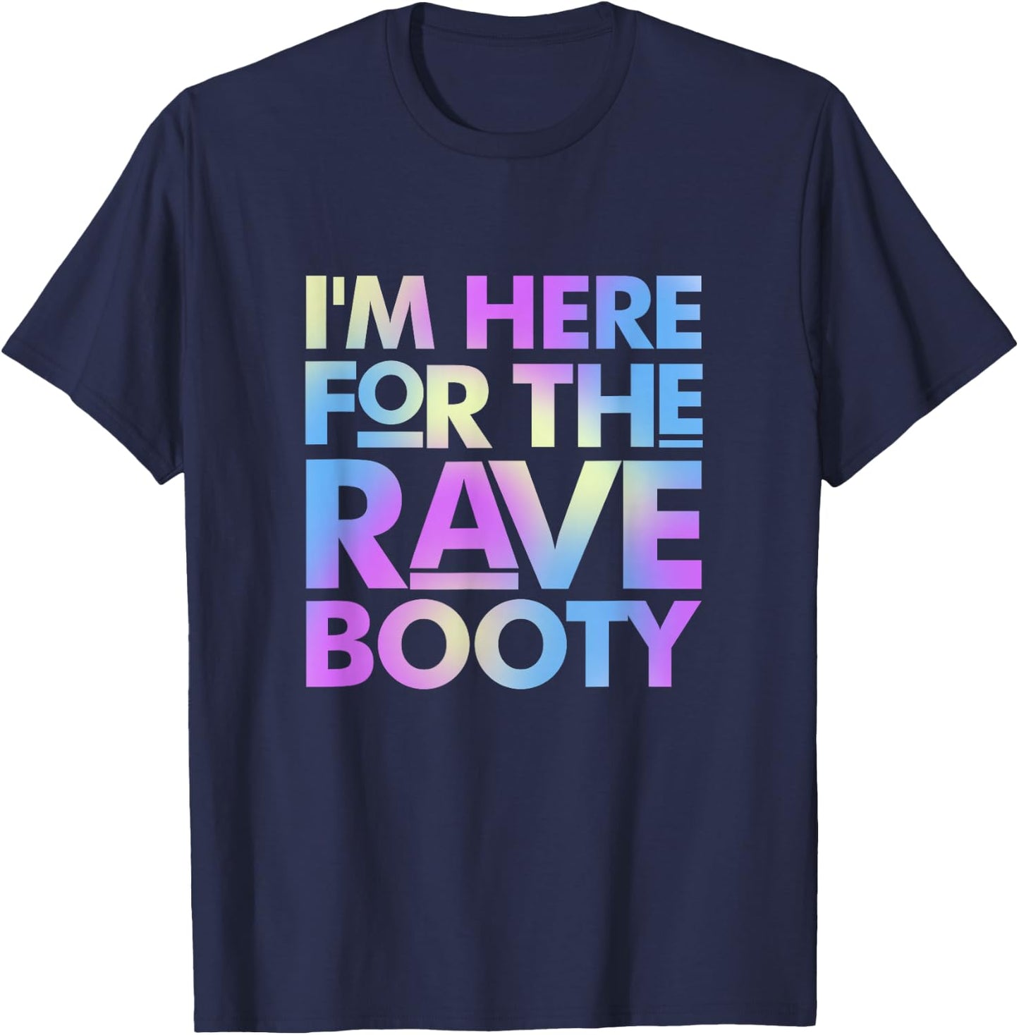 I'm Here for The Rave Booty Trippy EDM Electronic Music T-Shirt - T-Shirt | Navy