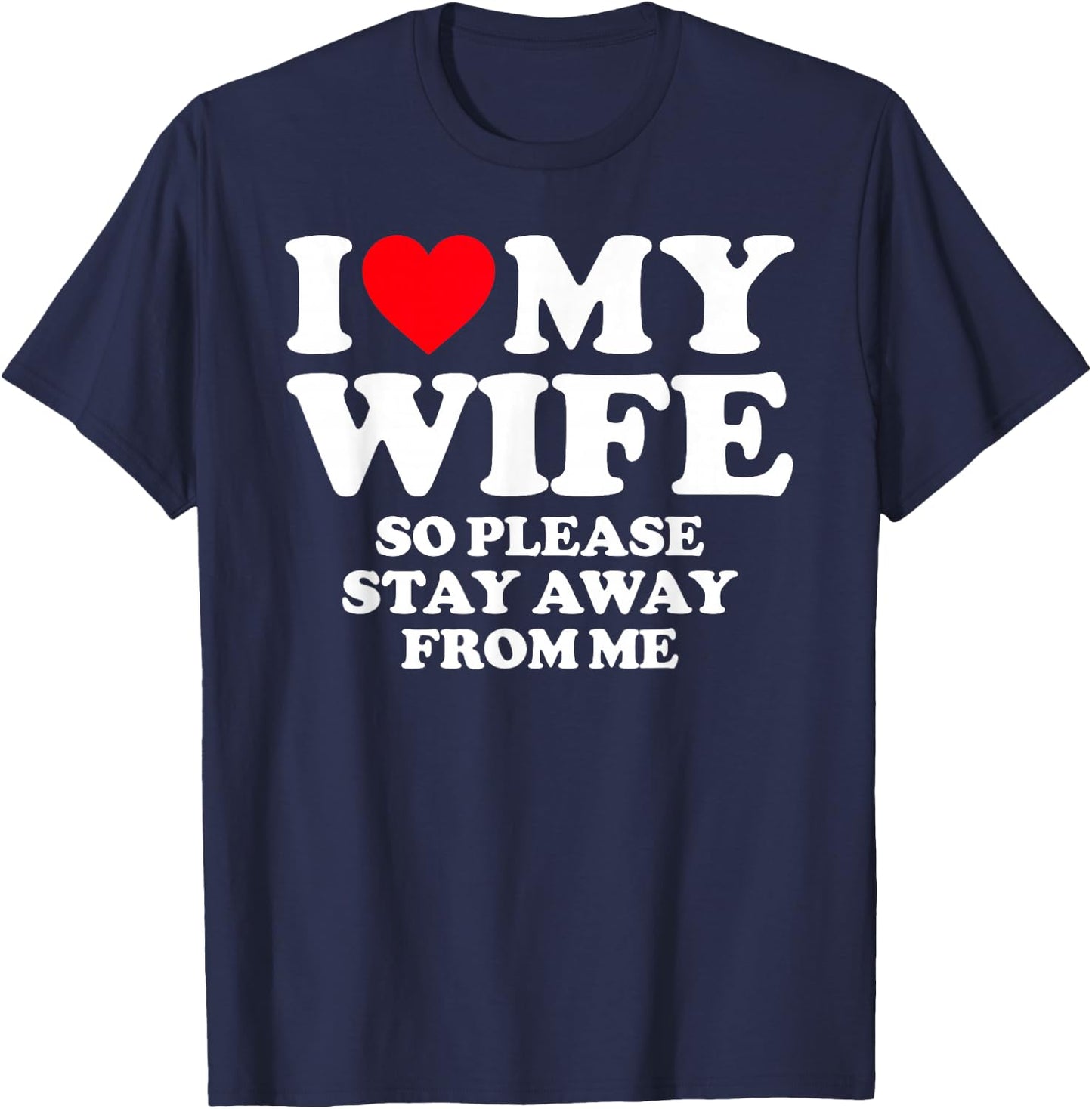 I Love My Wife I Love My Hot Wife So Stay Away T-Shirt - T-Shirt | Navy