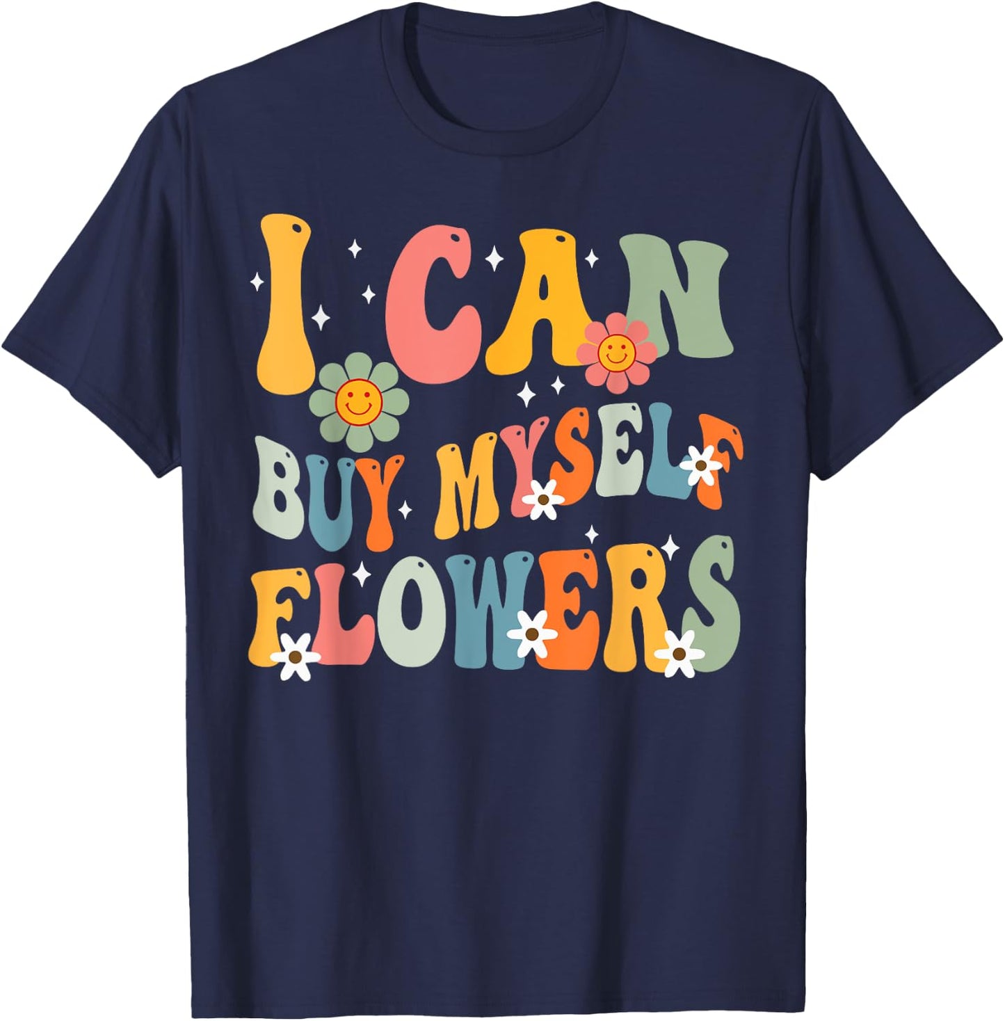 I Can Buy Myself Flowers Funny Self Love Valentine's Day T-Shirt - T-Shirt | Navy