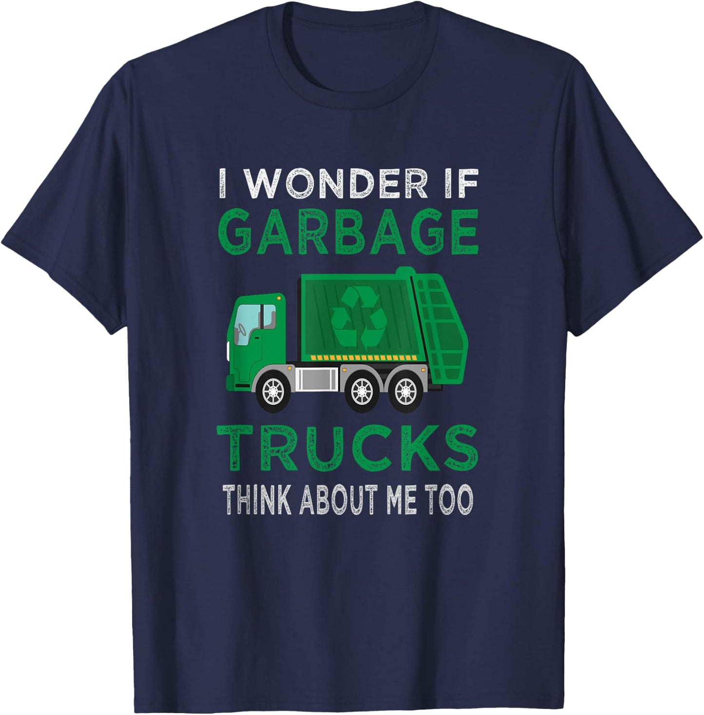 Garbage Truck I wonder if garbage Trucks think about me too T-Shirt - T-Shirt | Navy