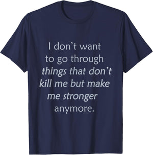 i Don't Want to go Through Things That Don't Kill me T-Shirt - T-Shirt | Navy