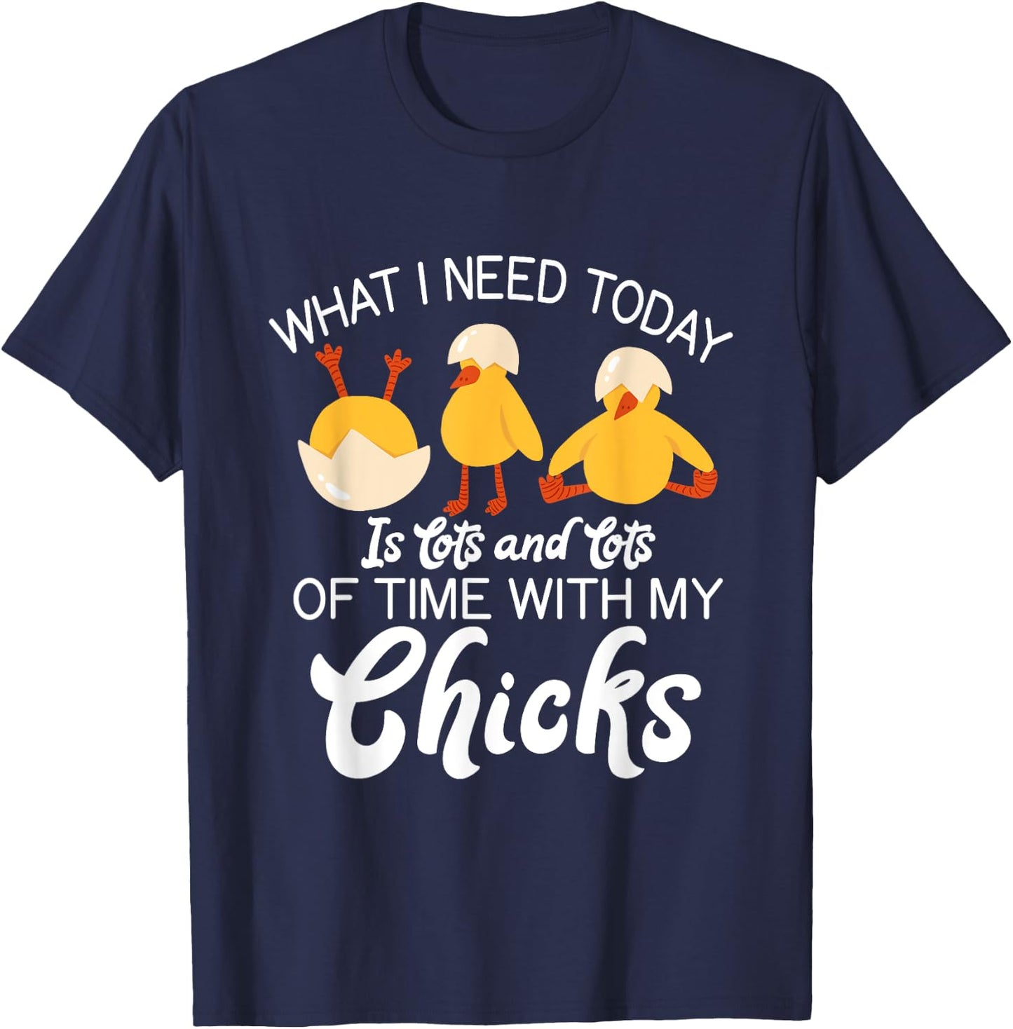 What i need today is lots and lots of time with my Chicks T-Shirt - T-Shirt | Navy