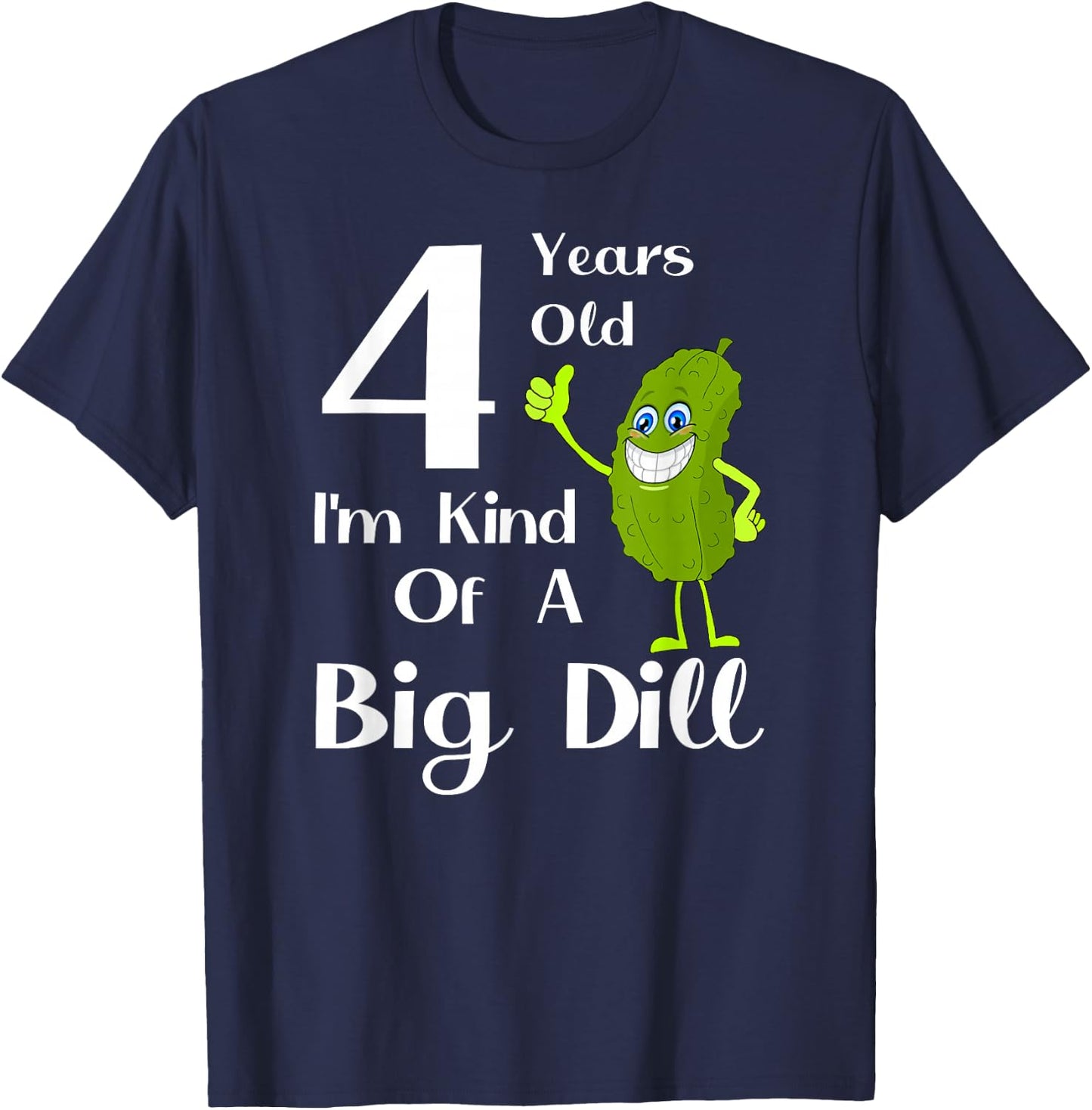 4 Years Old, Kind of a Big Dill T-Shirt - T-Shirt | Navy