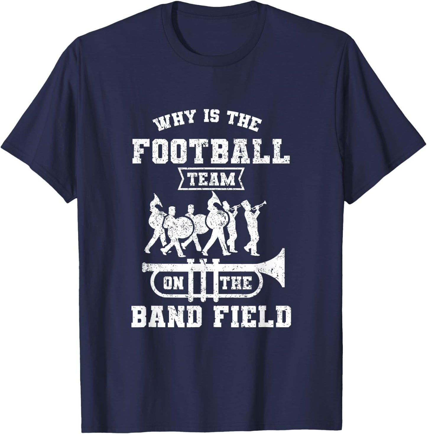 Why Is The Football Team On The Band Field Marching Band T-Shirt - T-Shirt | Navy