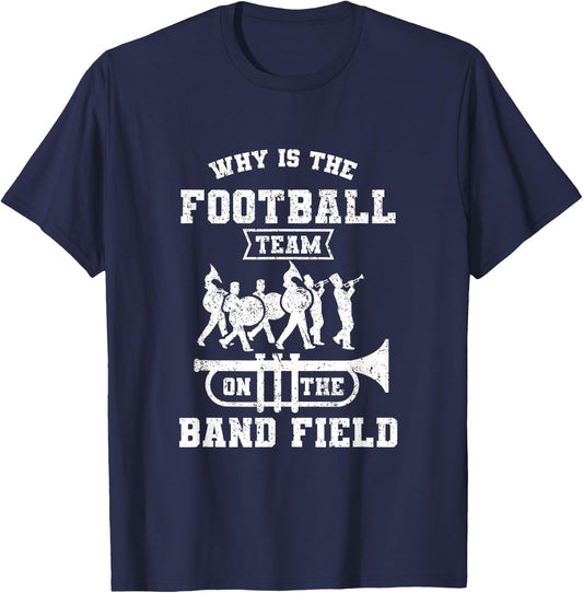 Why Is The Football Team On The Band Field Marching Band T-Shirt - T-Shirt | Navy