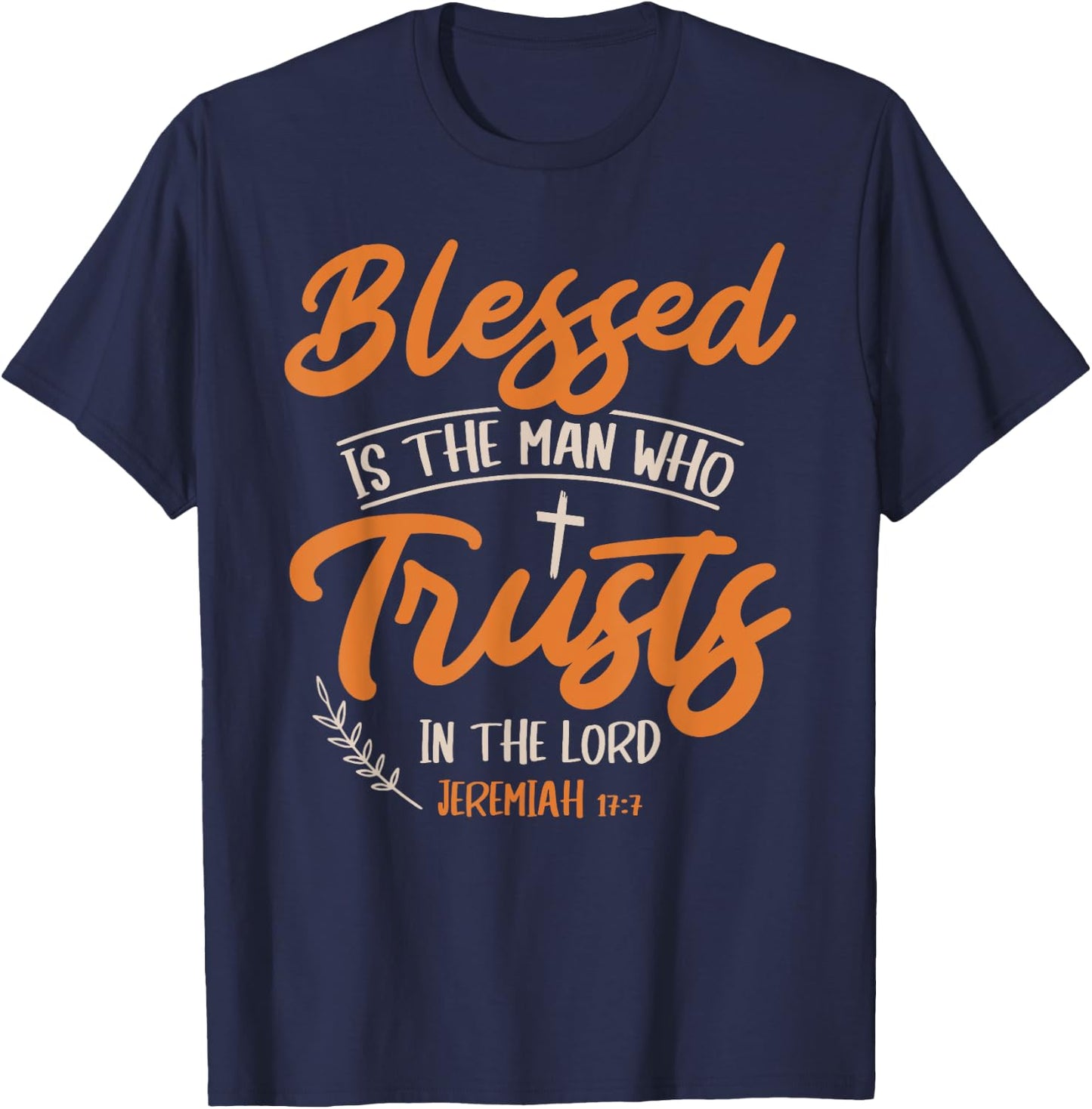 Blessed Is The Man Who Trusts In The Lord Jesus Christ T-Shirt - T-Shirt | Navy
