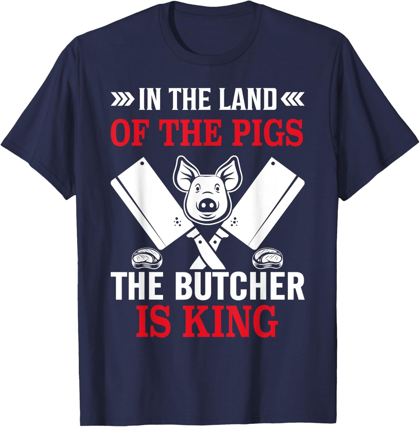 In The Land Of The Pigs The Butcher Is King T-Shirt - T-Shirt | Navy