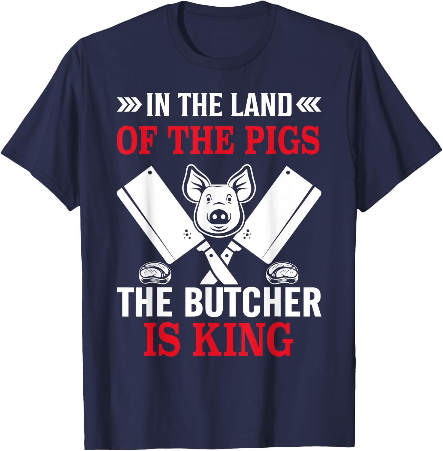 In The Land Of The Pigs The Butcher Is King T-Shirt - T-Shirt | Navy