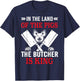In The Land Of The Pigs The Butcher Is King T-Shirt - T-Shirt | Navy