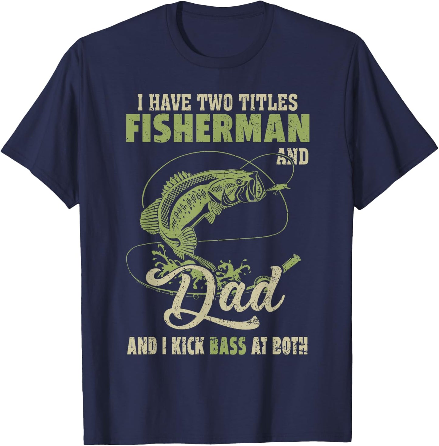 I Have Two Titles Fisherman And Dad And I Kick Bass At Both T-Shirt - T-Shirt | Navy