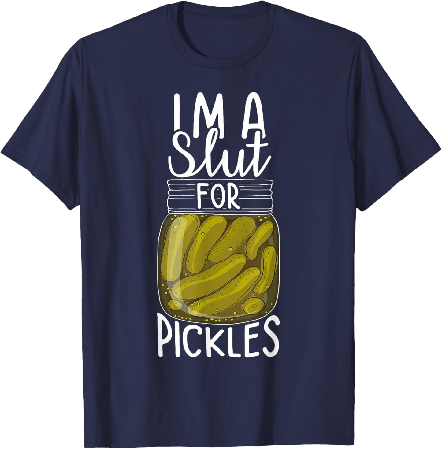 I'm A Slut For Pickles, Funny Canned Pickle Addicts T-Shirt - T-Shirt | Navy