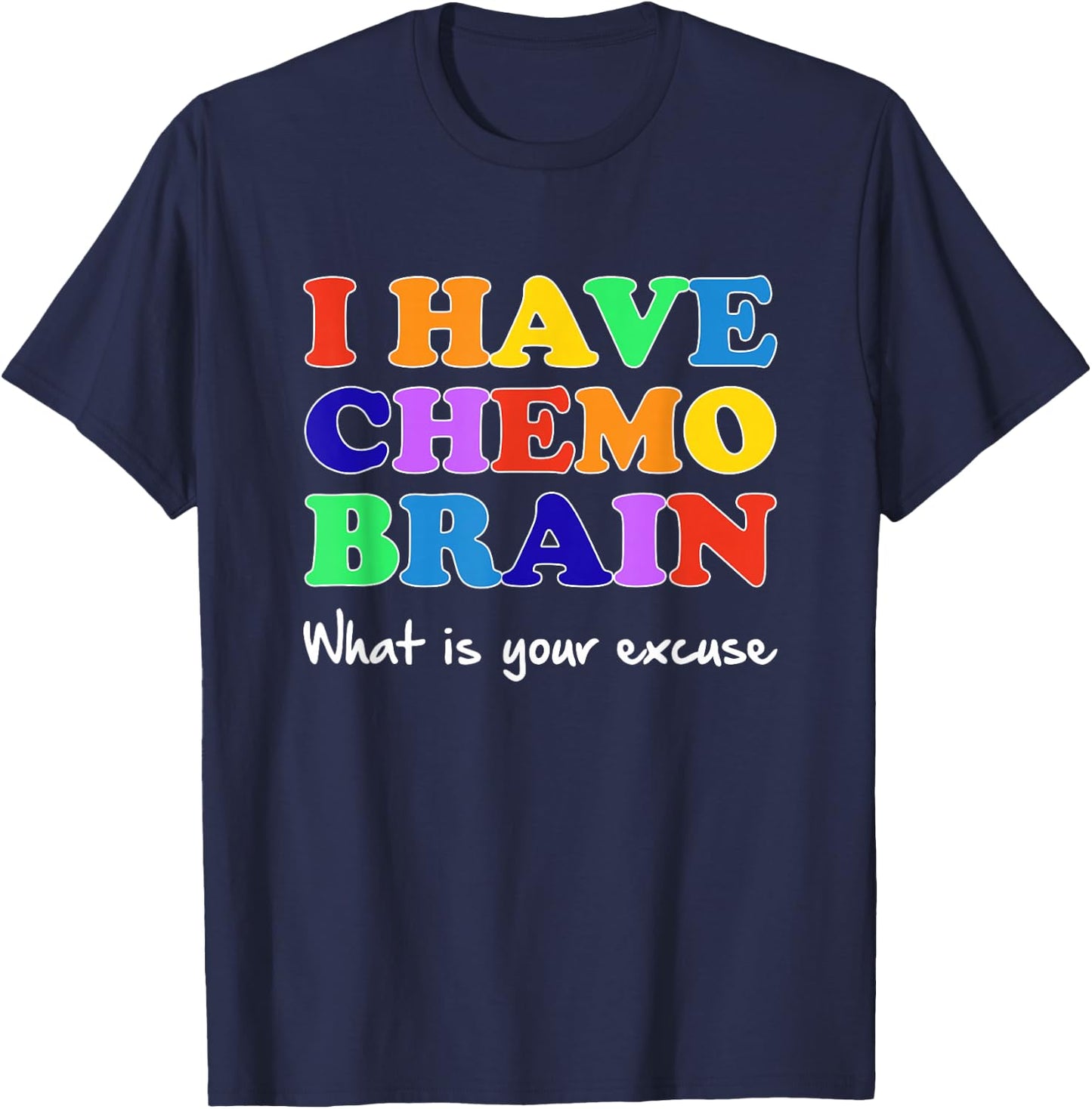 I Have Chemo Brain What is Your Excuse T-Shirt - T-Shirt | Navy