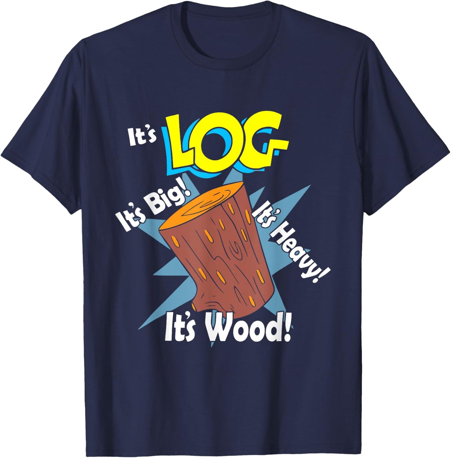 It's Log It's Big It's Heavy It's Wood Apparel T-Shirt - T-Shirt | Navy