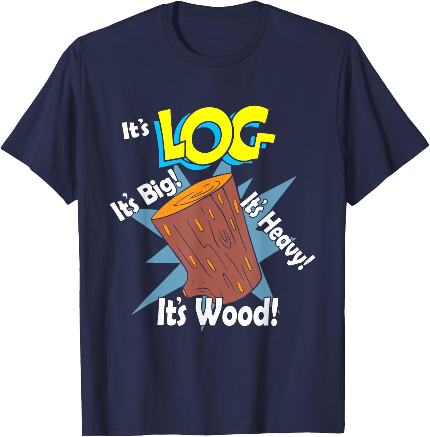 It's Log It's Big It's Heavy It's Wood Apparel T-Shirt - T-Shirt | Navy