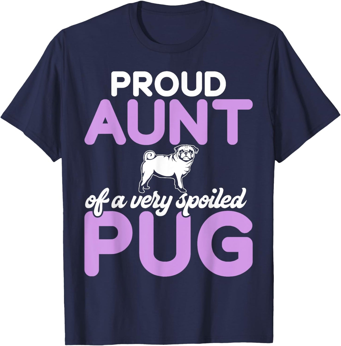 Proud Aunt of a very spoiled Pug Aunt T-Shirt - T-Shirt | Navy