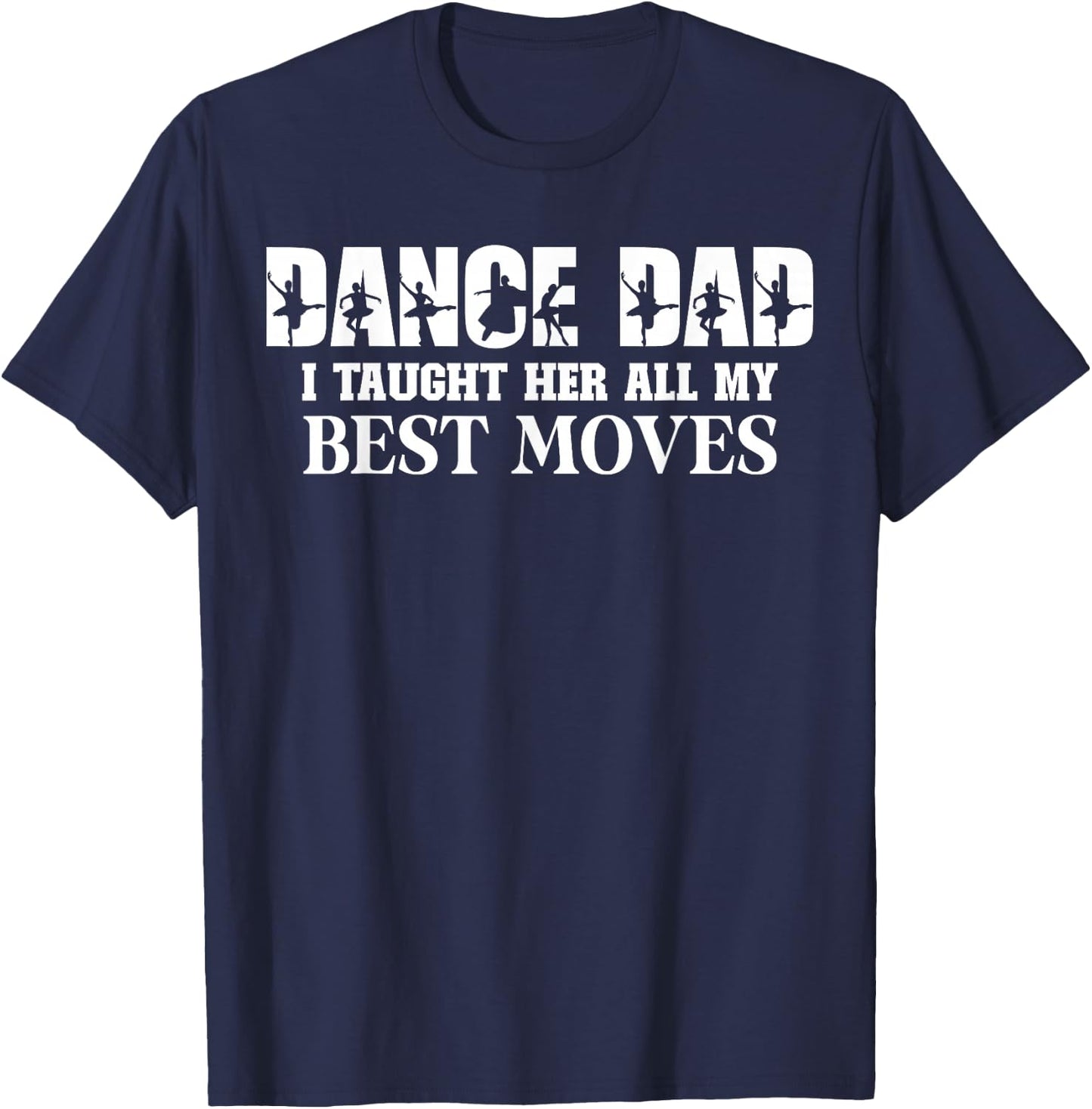 Dance Dad I Taught Her All My Best Moves Funny Dance Dad T-Shirt - T-Shirt | Navy
