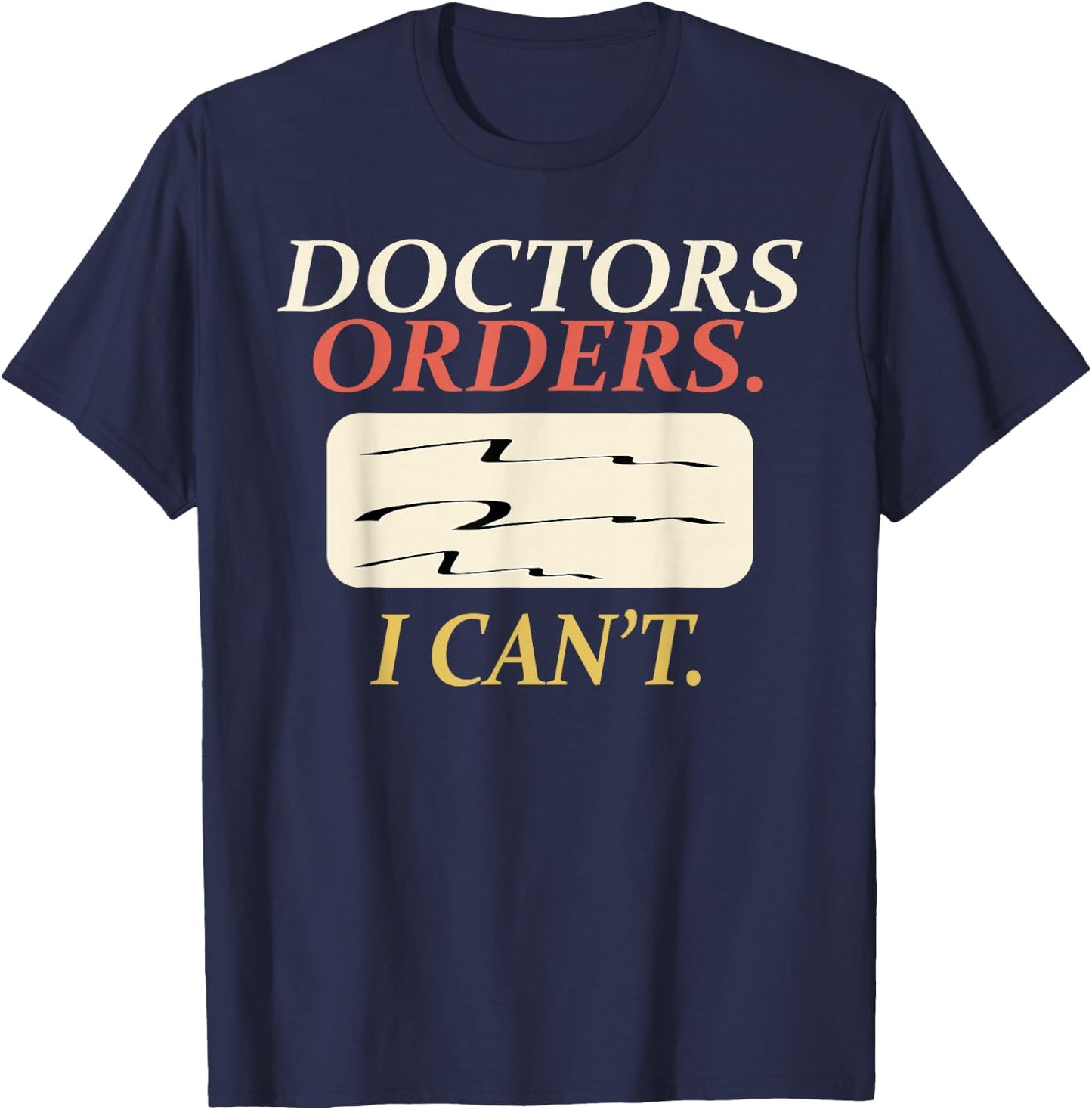 Funny Doctors Orders I Can't Injury Surgery Recovery Gifts T-Shirt - T-Shirt | Navy