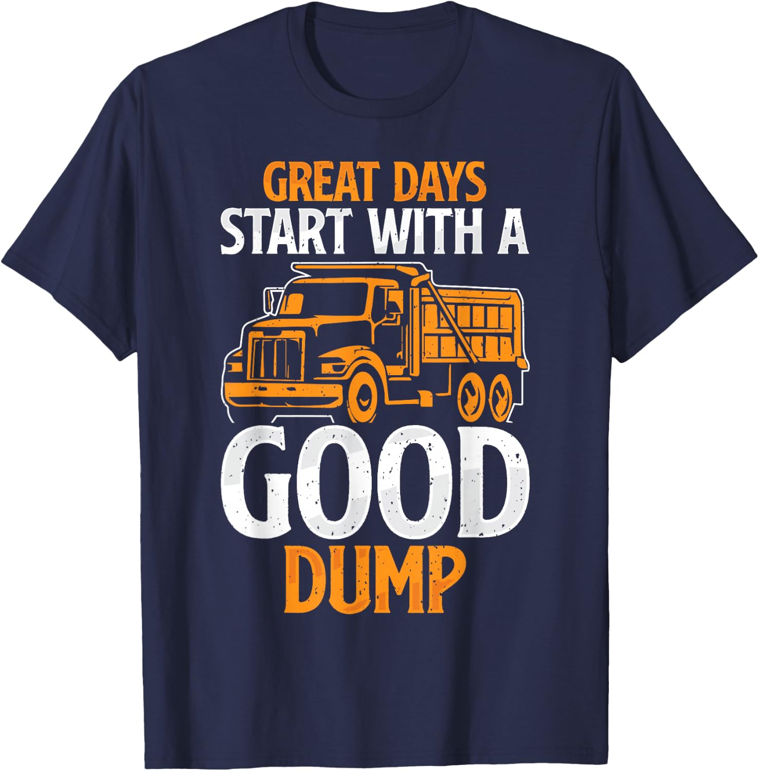 Great Days Start With A Good Dump Funny Dump Truck Driver T-Shirt - T-Shirt | Navy