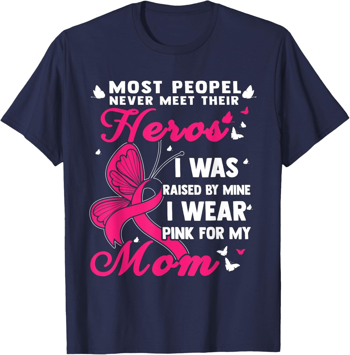 Most People Never Meet Their Heroes I Wear Pink For My Mom T-Shirt - T-Shirt | Navy