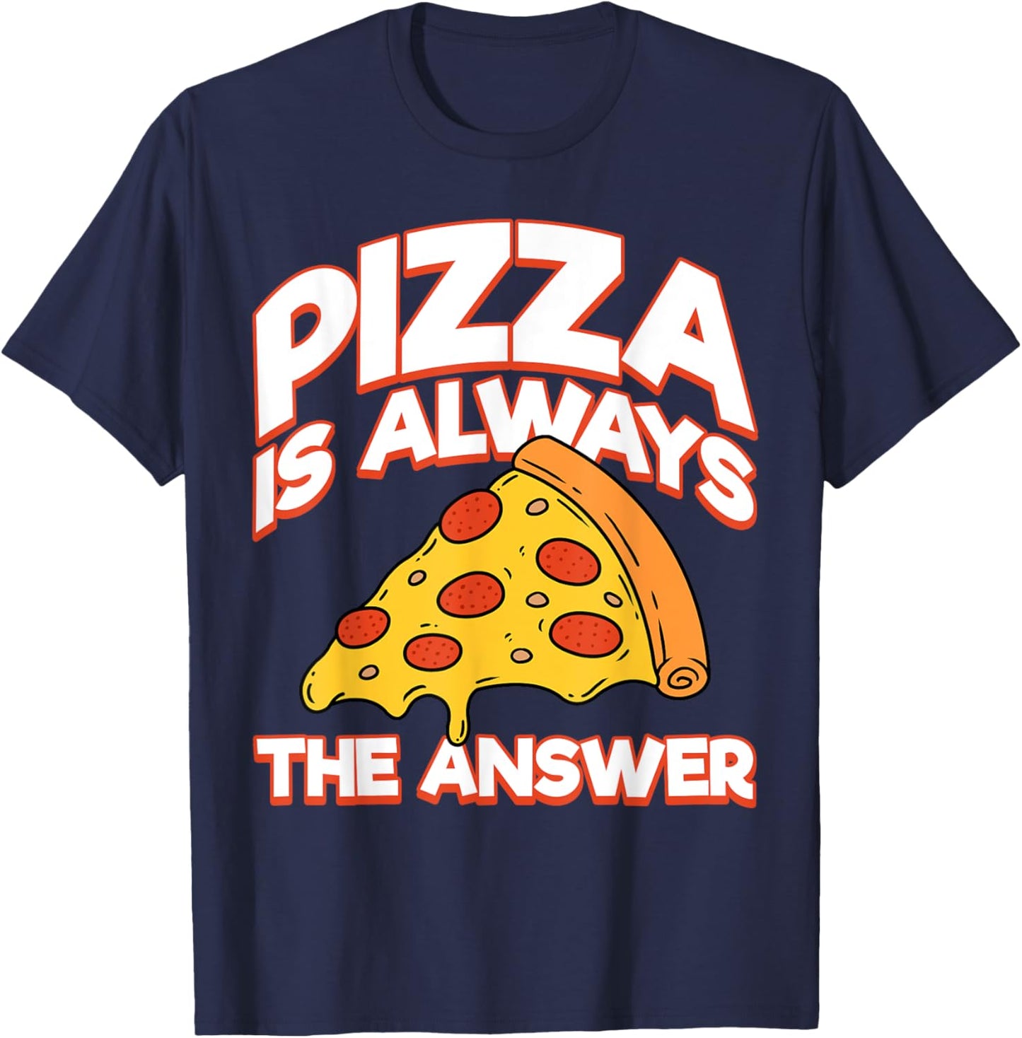 Funny Pizza Is Always the Answer Men Women Foodies Fun Pizza T-Shirt - T-Shirt | Navy